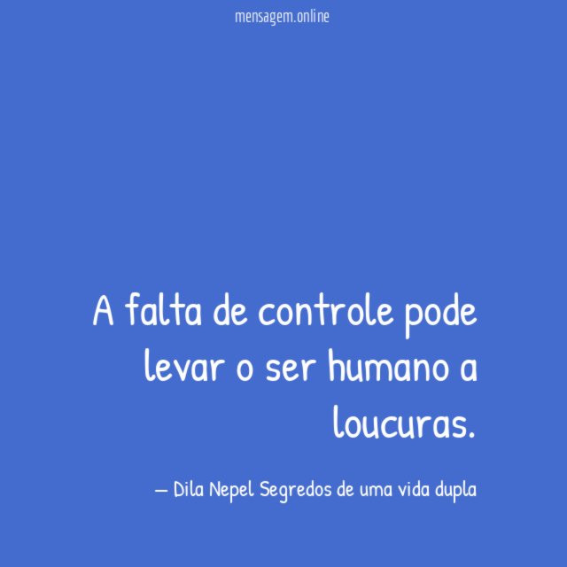 A falta de controle pode levar o ser humano a loucuras