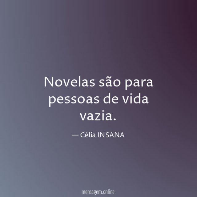 Novelas são para pessoas de vida vazia