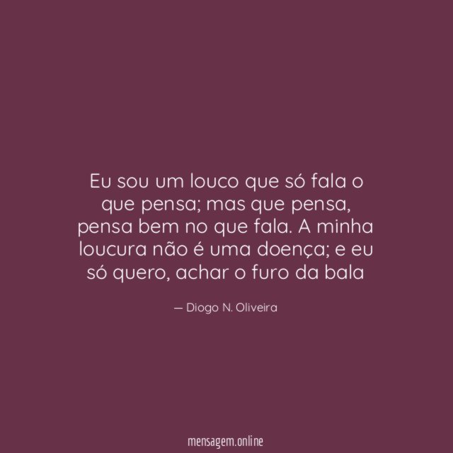 Eu sou um louco que só fala o que pensa
