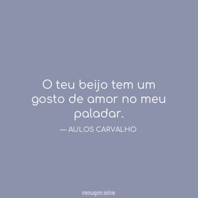 O teu beijo tem um gosto de amor no meu paladar