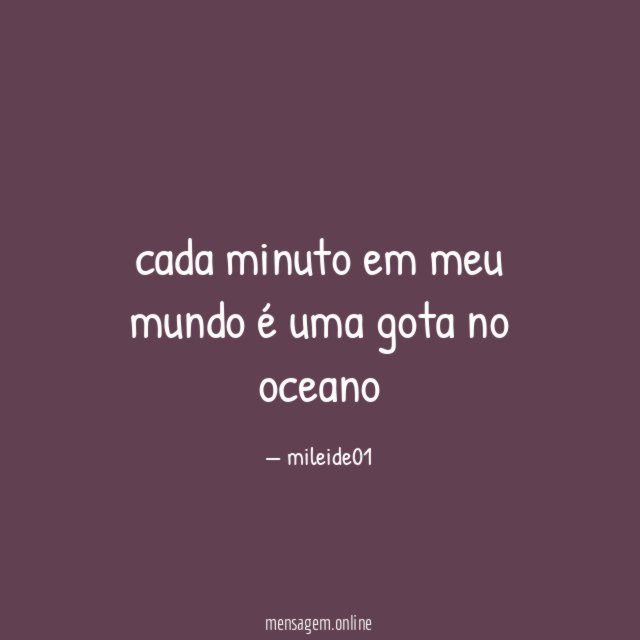cada minuto em meu mundo é uma gota no oceano"