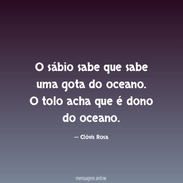 O sábio sabe que sabe uma gota do oceano
