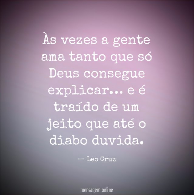 Às vezes a gente ama tanto que só Deus consegue explicar