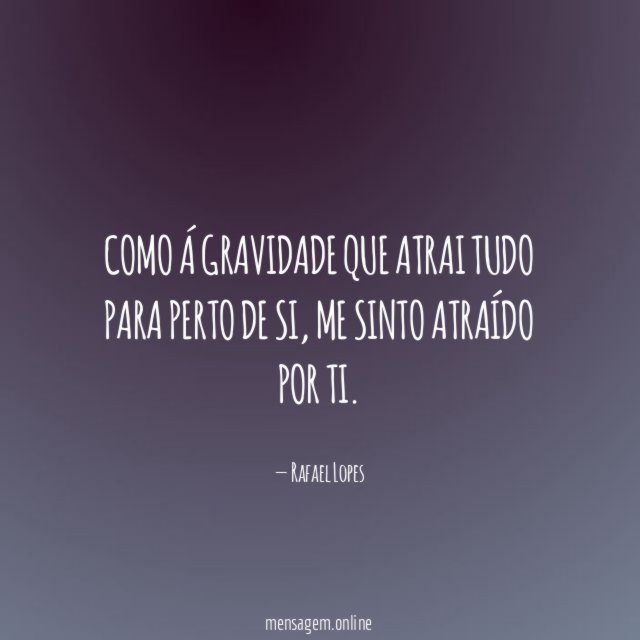 Como á gravidade que atrai tudo para perto de si