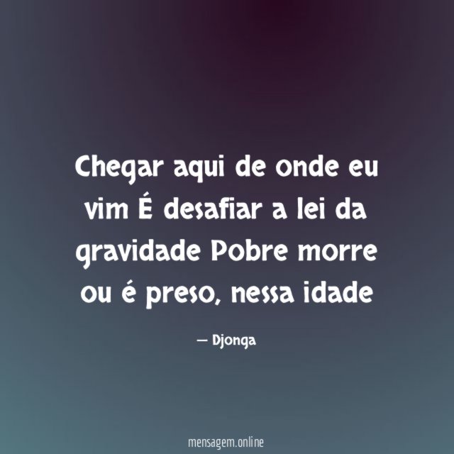 Chegar aqui de onde eu vim É desafiar a