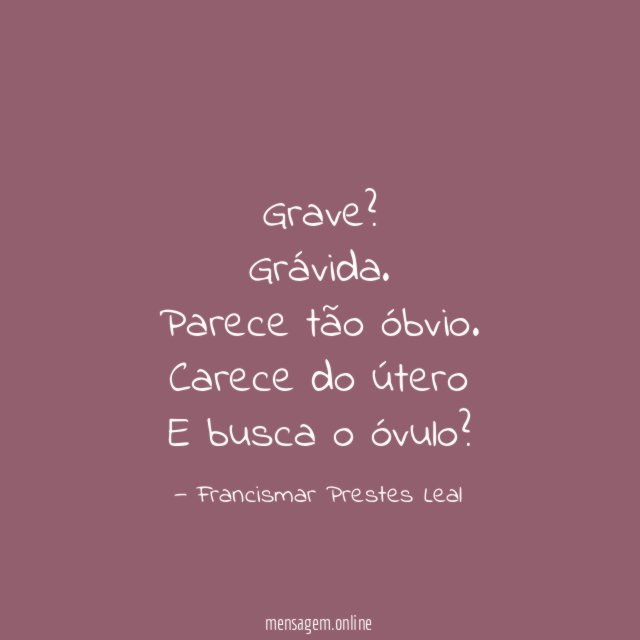 Grave? Grávida.