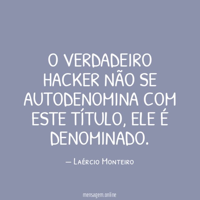 O verdadeiro hacker não se autodenomina com este título