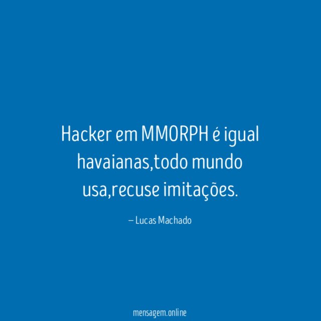 Hacker em MMORPH é igual havaianas