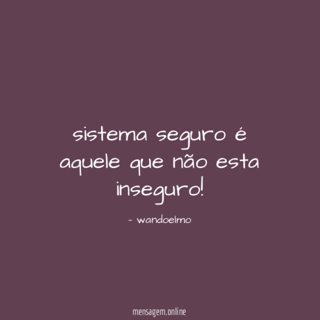 sistema seguro é aquele que não esta inseguro