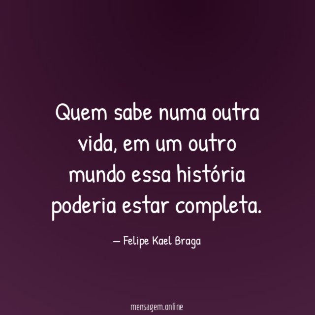 Quem sabe numa outra vida