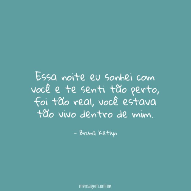 Essa noite eu sonhei com você e te senti tão perto