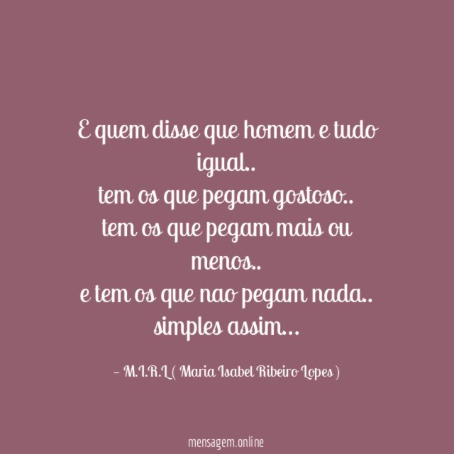 E quem disse que homem e tudo igual