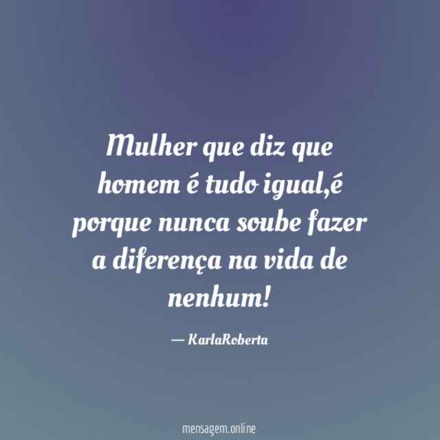 Mulher que diz que homem é tudo igual