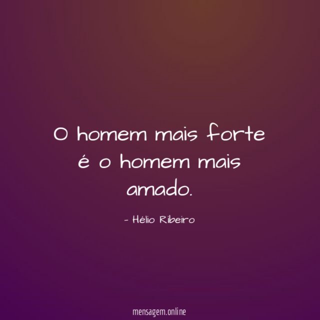 O homem mais forte é o homem mais amado