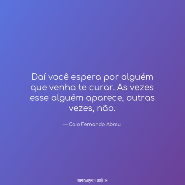 Daí você espera por alguém que venha te curar