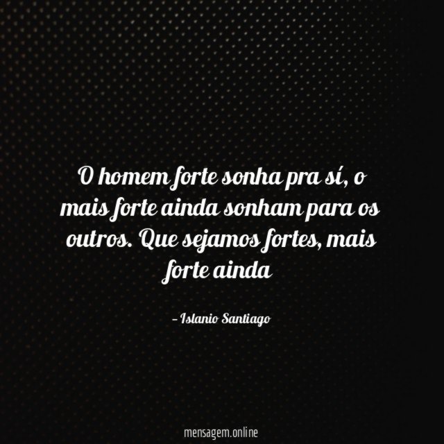 O homem forte sonha pra sí