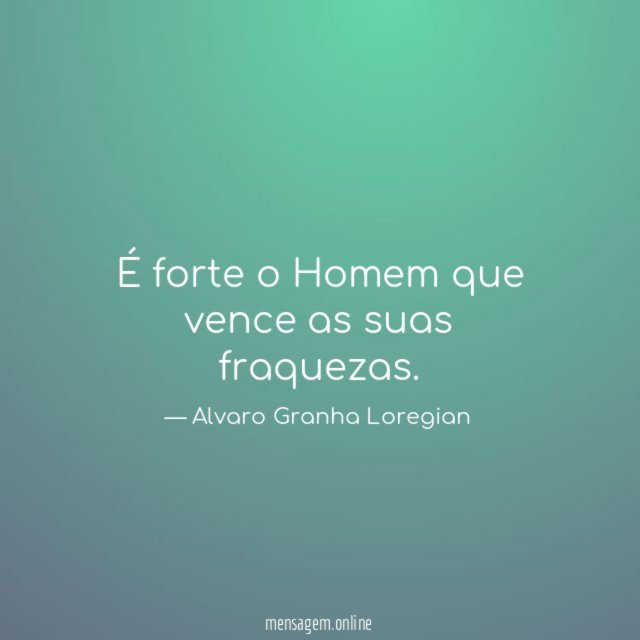 É forte o Homem que vence as suas fraquezas