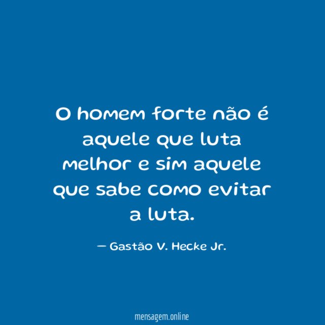 O homem forte não é aquele que luta