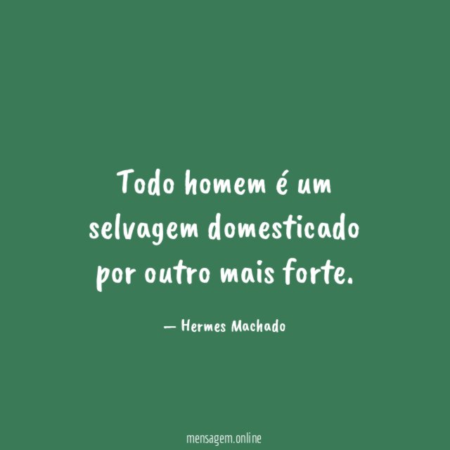 Todo homem é um selvagem domesticado por outro mais forte