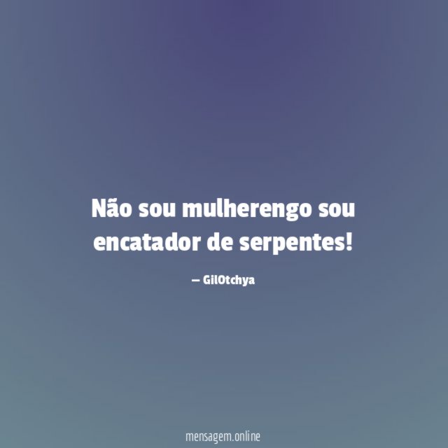 Não sou mulherengo sou encatador de serpentes