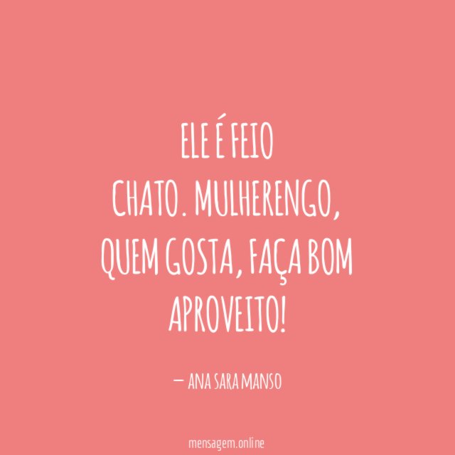ELE É FEIO CHATO
