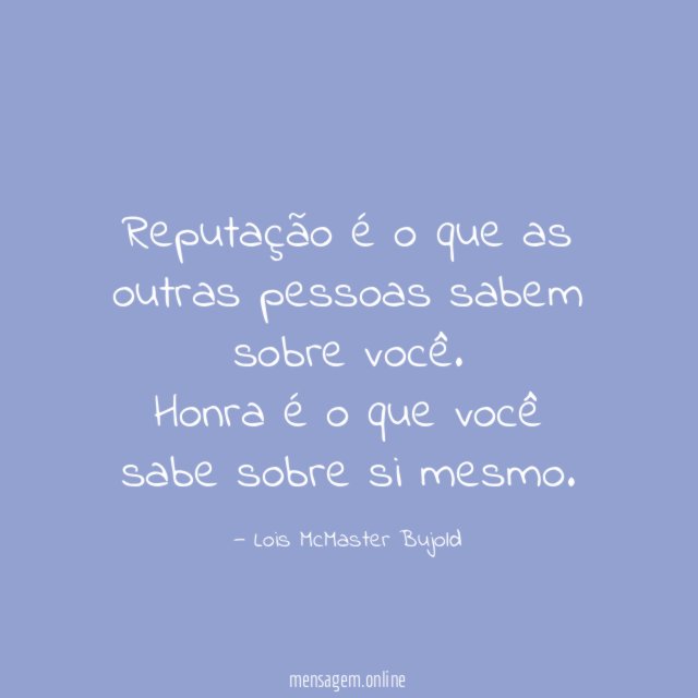 Reputação é o que as outras pessoas sabem sobre você