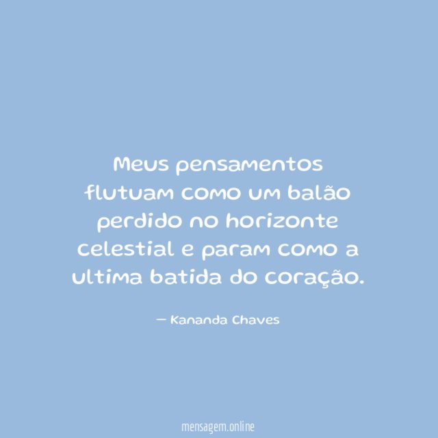Meus pensamentos flutuam como um balão perdido no