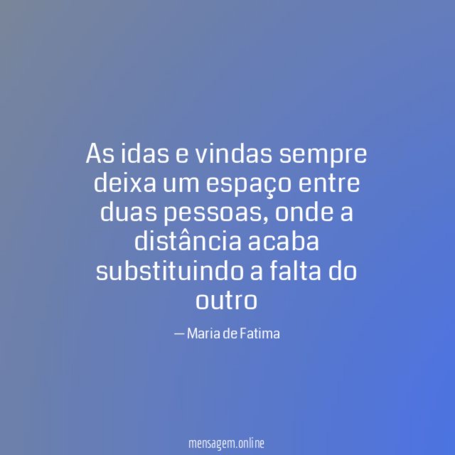 As idas e vindas sempre deixa um espaço entre duas pessoas