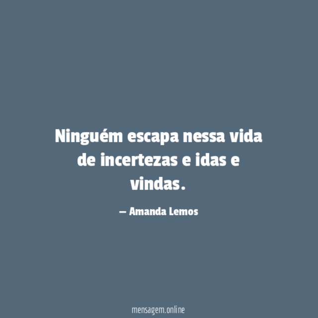 Ninguém escapa nessa vida de incertezas e idas e vindas