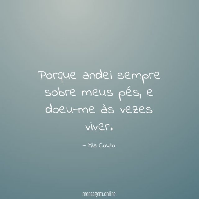 Porque andei sempre sobre meus pés