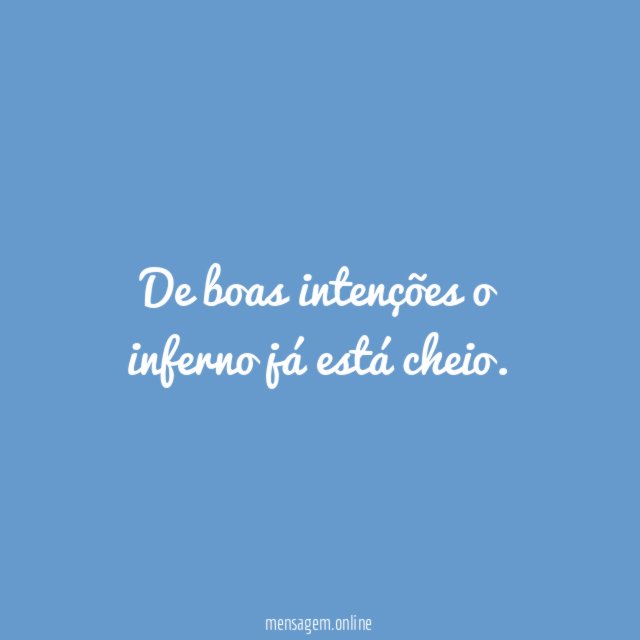 De boas intenções o inferno já está cheio