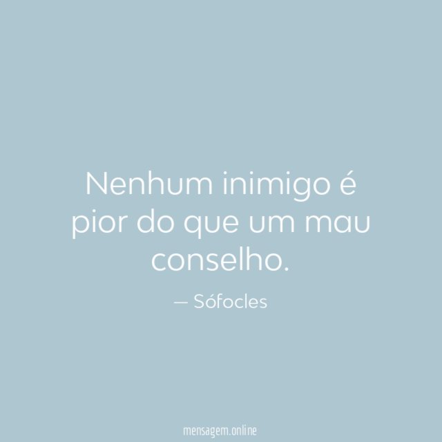 Nenhum inimigo é pior do que um mau conselho