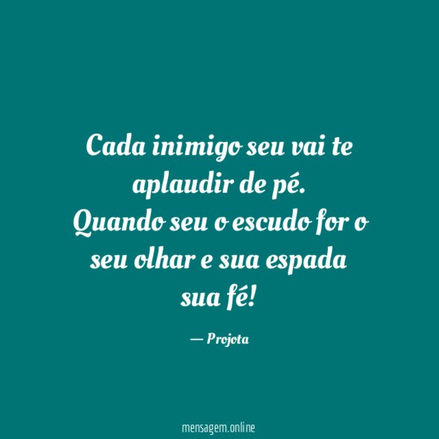 Cada inimigo seu vai te aplaudir de pé
