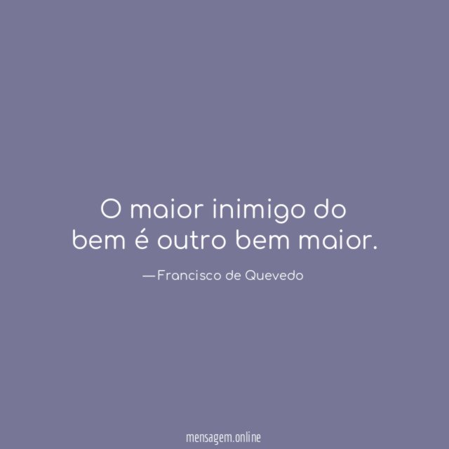O maior inimigo do bem é outro bem maior