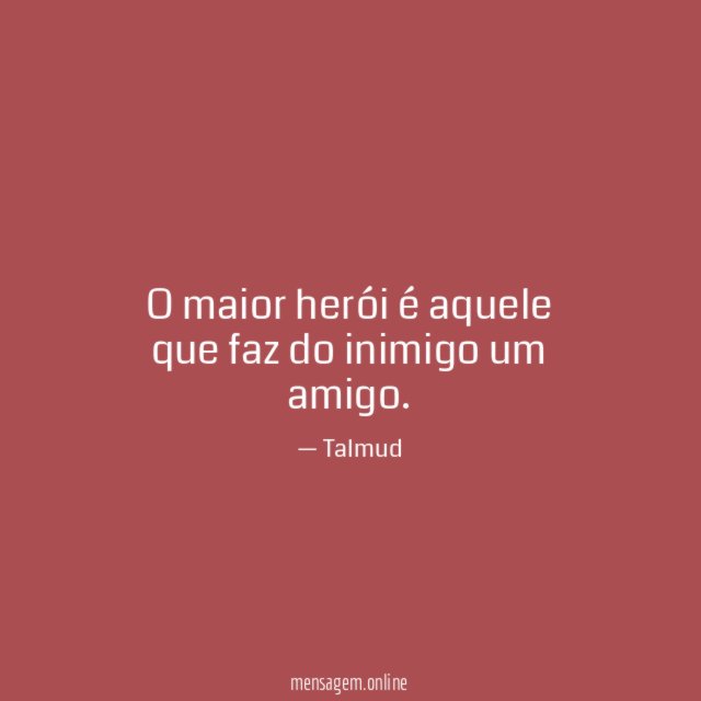 O maior herói é aquele que faz do inimigo um amigo