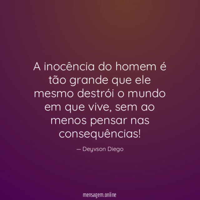 A inocência do homem é tão grande que