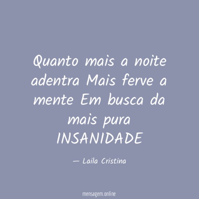 Quanto mais a noite adentra Mais ferve a mente Em