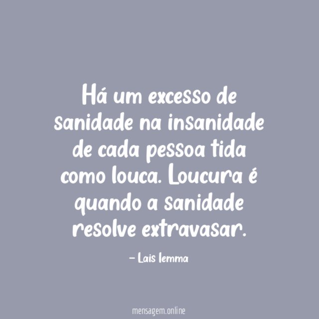Há um excesso de sanidade na insanidade de