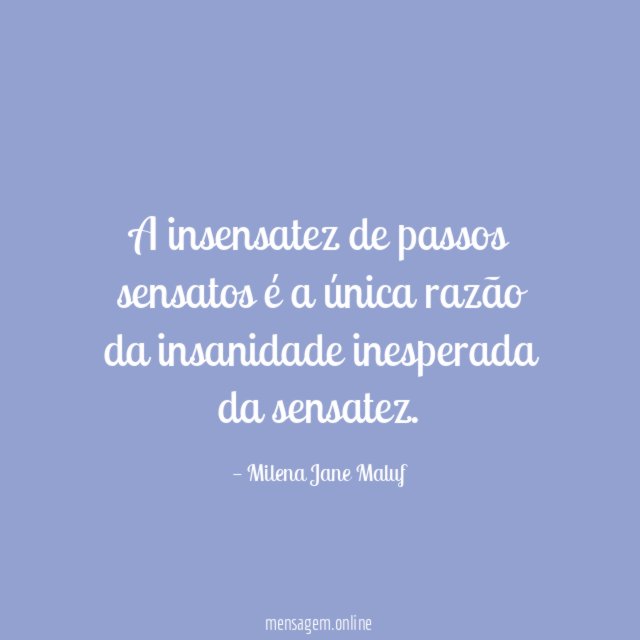A insensatez de passos sensatos é a única