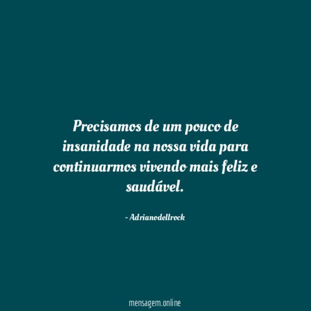 Precisamos de um pouco de insanidade na nossa