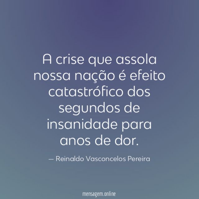 A crise que assola nossa nação é efeito