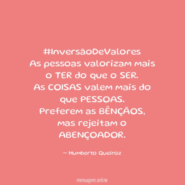 #InversãoDeValores As pessoas valorizam mais o TER do que o SER
