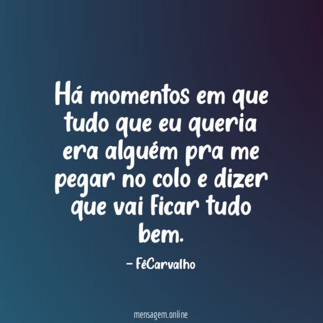 Há momentos em que tudo que eu queria