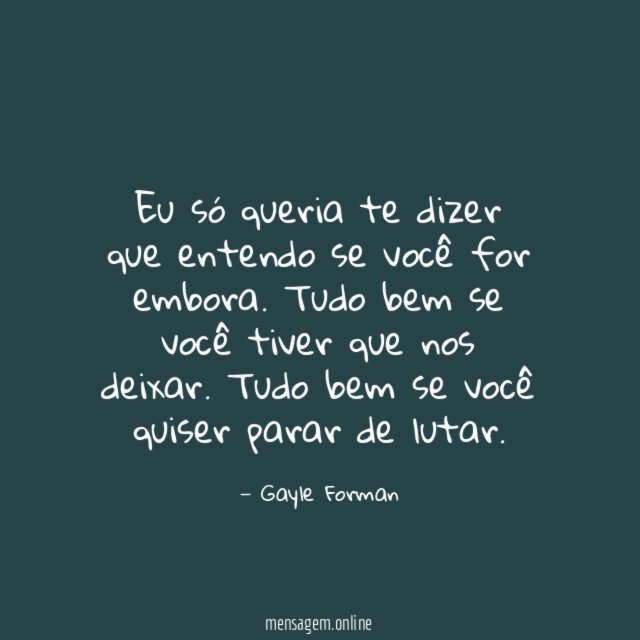 Eu só queria te dizer que entendo se você for embora
