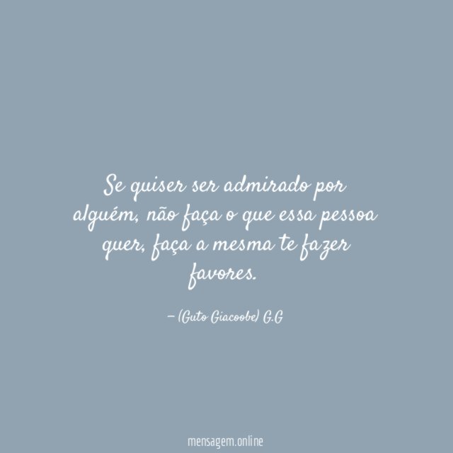 Se quiser ser admirado por alguém