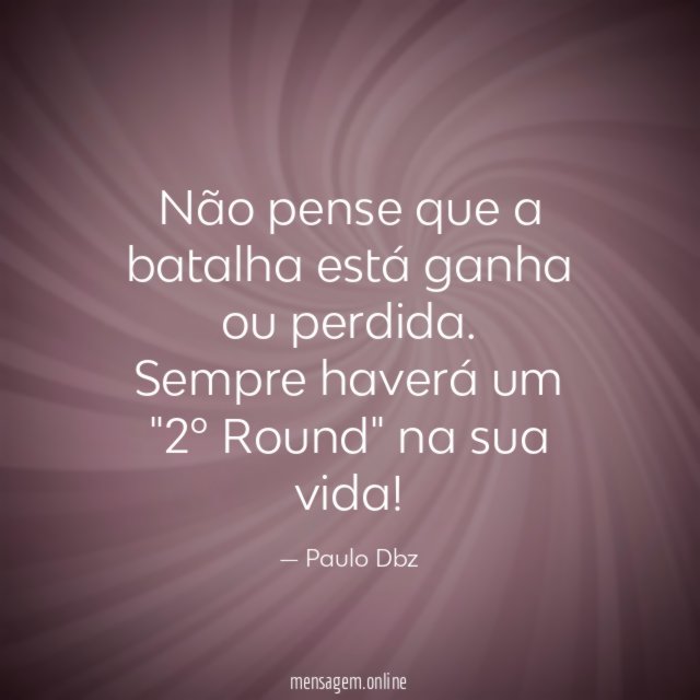 Não pense que a batalha está ganha ou perdida