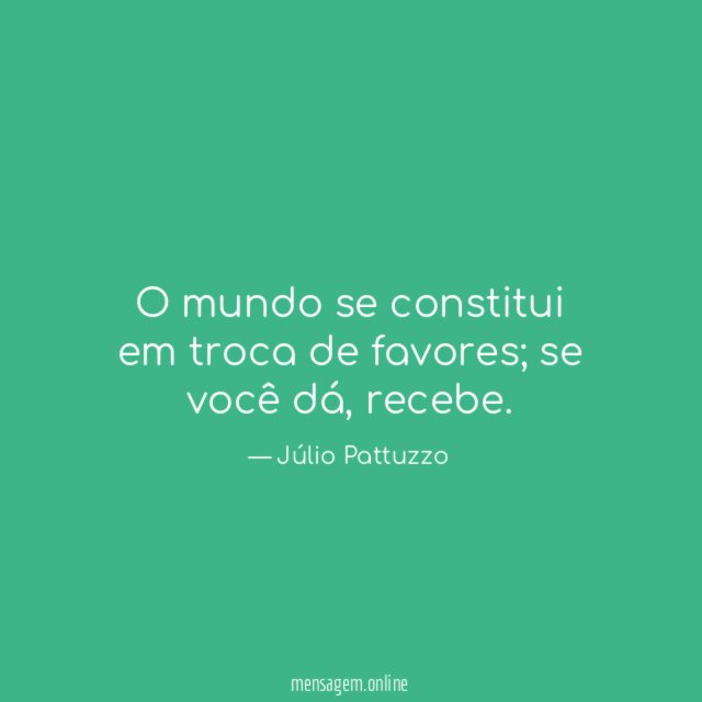 O mundo se constitui em troca de favores