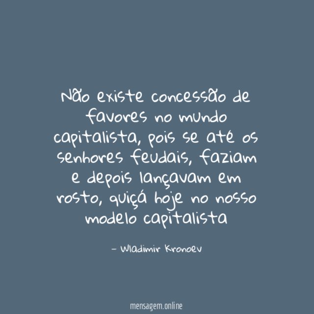 Não existe concessão de favores no mundo capitalista