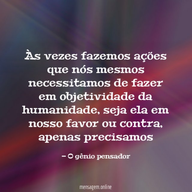 Às vezes fazemos ações que nós mesmos necessitamos