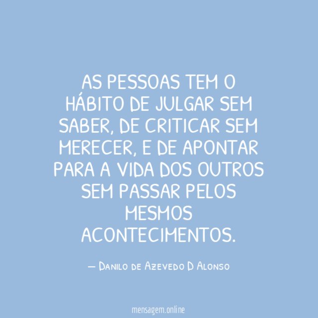 As pessoas tem o hábito de julgar sem saber